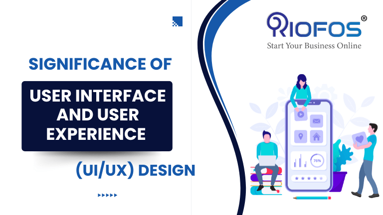 Significance of User Interface and User Experience (UI/UX) Design